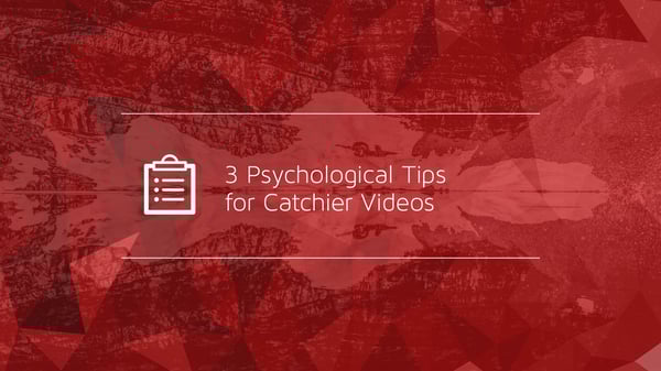3 Psychological Tips for Catchier Videos