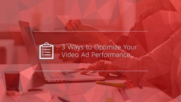 3 Ways to Optimize Your Video Ad Performance