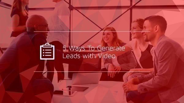 5 Ways To Generate Leads with Video