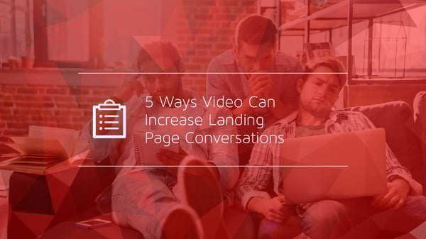 5 Ways Video Can Increase Your Landing Page Conversions
