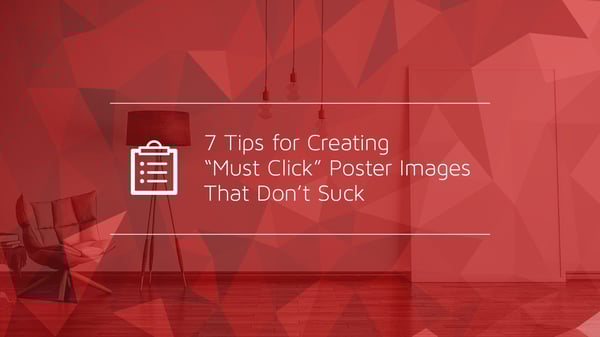 7 Tips for Creating “Must Click” Poster Images That Don’t Suck