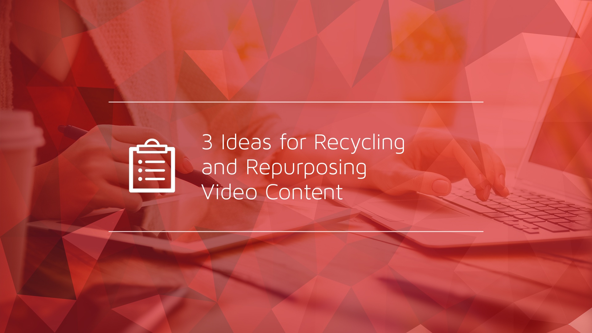 3 Ideas for Recycling and Repurposing Video Content.jpg